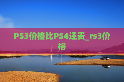 PS3价格比PS4还贵_rs3价格